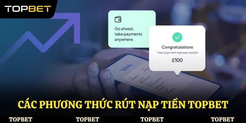 Các phương thức rút nạp tiền Topbet