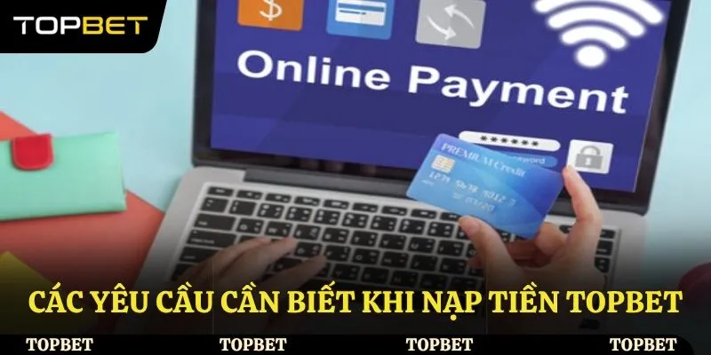 Các yêu cầu cần biết khi nạp tiền Topbet