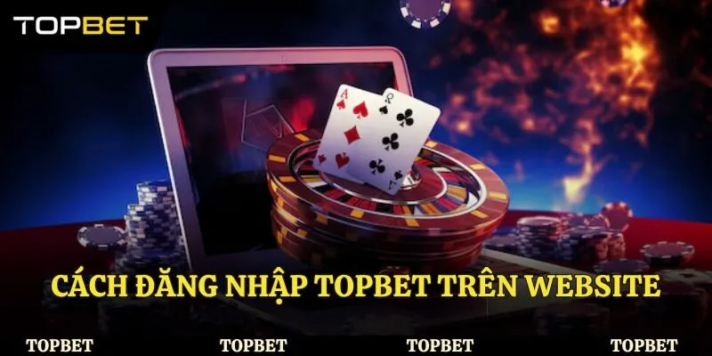 Cách đăng nhập Topbet trên website