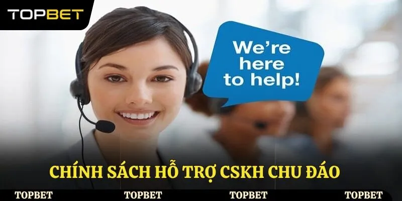 Chính sách hỗ trợ CSKH chu đáo