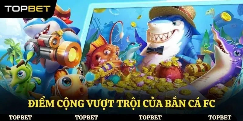Điểm cộng vượt trội của bắn cá FC