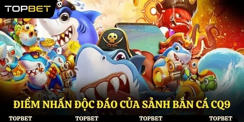Điểm nhấn độc đáo của sảnh bắn cá CQ9