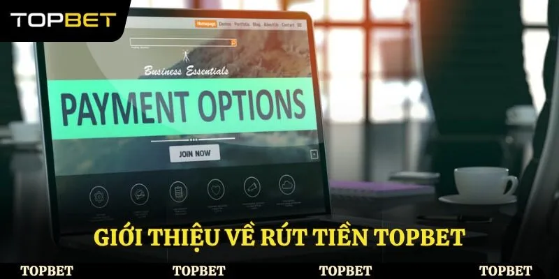 Giới thiệu về rút tiền Topbet