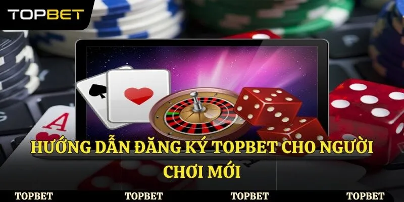 Hướng dẫn đăng ký Topbet cho người chơi mới