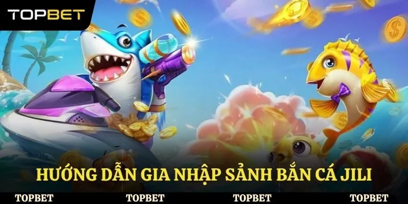 Hướng dẫn tham gia sảnh bắn cá JILI