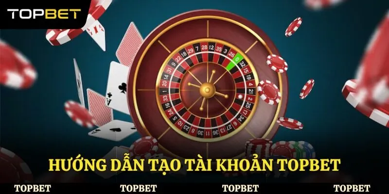 Hướng dẫn tạo tài khoản Topbet