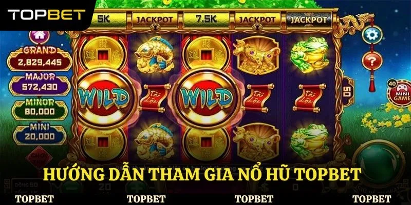 Hướng dẫn tham gia nổ hũ Topbet