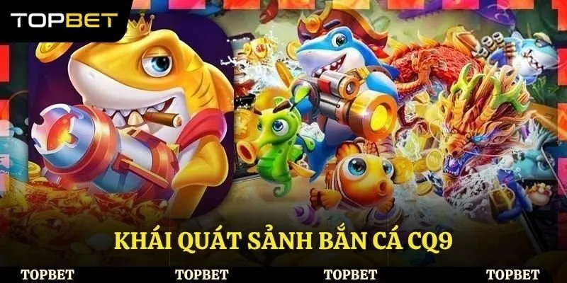 Khái quát sảnh bắn cá CQ9