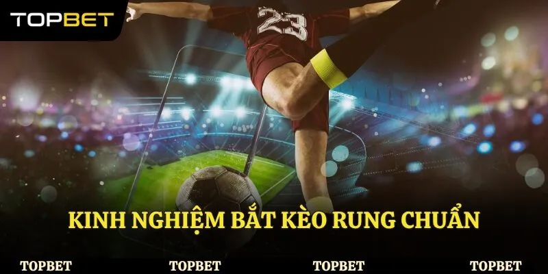 Kinh nghiệm bắt kèo chuẩn