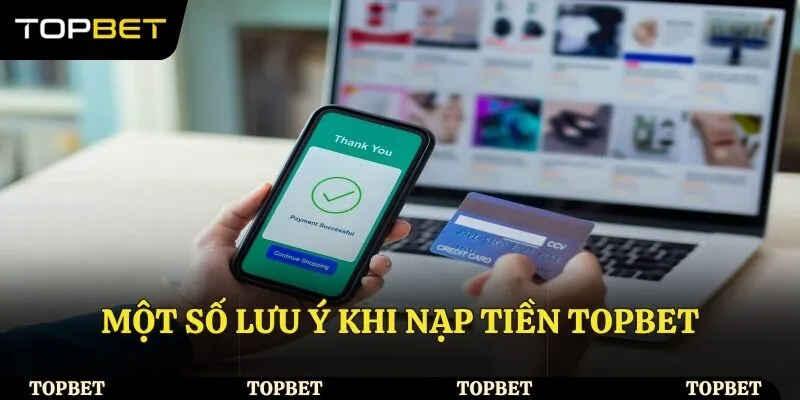 Một số lưu ý khi nạp tiền Topbet
