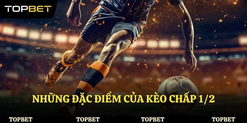 Những đặc điểm riêng biệt của kèo chấp ½ 