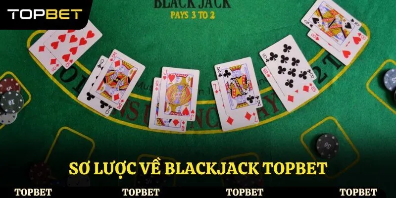 Sơ lược về Blackjack Topbet