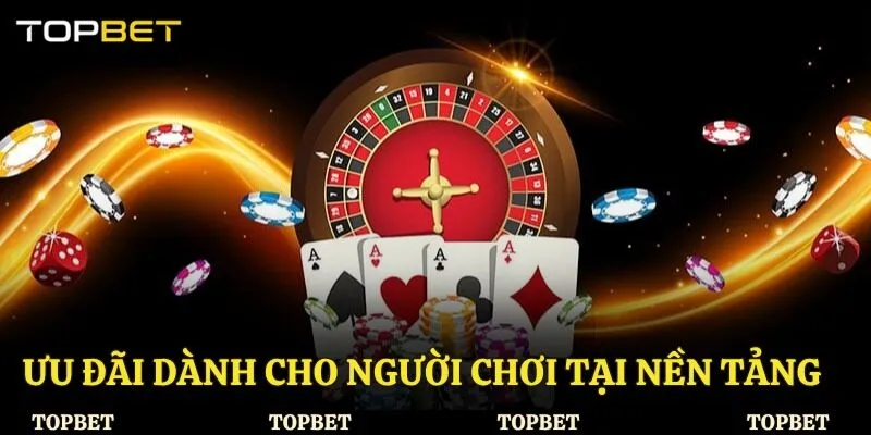 Ưu đãi dành cho người chơi tại nền tảng