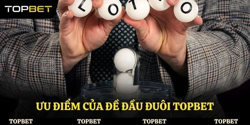 Ưu điểm của đề đầu đuôi Topbet