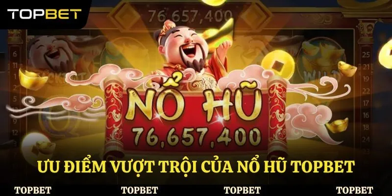 Ưu điểm vượt trội của nổ hũ Topbet