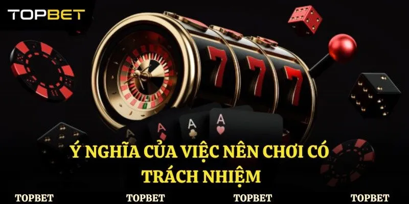Ý nghĩa của việc nên chơi có trách nhiệm